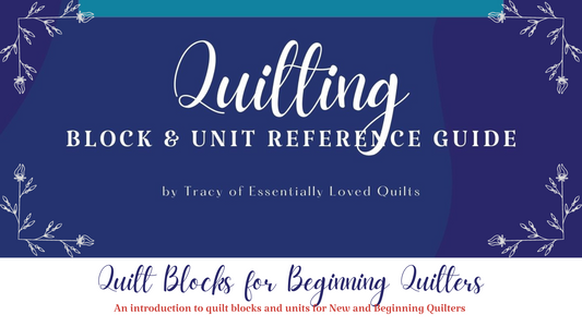 Essentially Loved Quilts free Quilting Block & Unit Reference Guide downloadable pdf for new quilters, beginning quilters